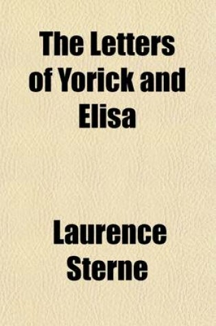 Cover of The Letters of Yorick and Elisa; Being the Correspondence Between Mrs. Draper and Laurence Sterne