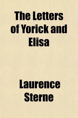 Book cover for The Letters of Yorick and Elisa; Being the Correspondence Between Mrs. Draper and Laurence Sterne