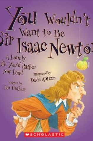 Cover of You Wouldn't Want to Be Sir Isaac Newton!