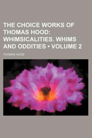 Cover of The Choice Works of Thomas Hood (Volume 2); Whimsicalities. Whims and Oddities