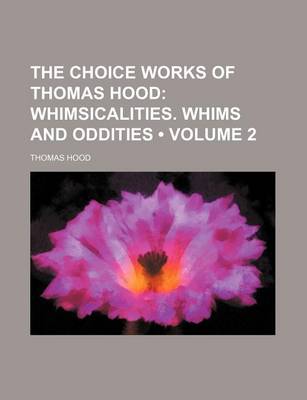 Book cover for The Choice Works of Thomas Hood (Volume 2); Whimsicalities. Whims and Oddities