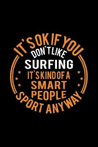 Cover of It's Okay If You Don't Like Surfing It's Kind Of A Smart People Sport Anyway