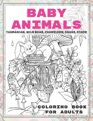 Cover of Baby Animals - Coloring Book for adults - Tasmanian, Wild boar, Chameleon, Snake, other