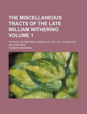 Book cover for The Miscellaneous Tracts of the Late William Withering Volume 1; To Which Is Prefixed a Memoir of His Life, Character, and Writings