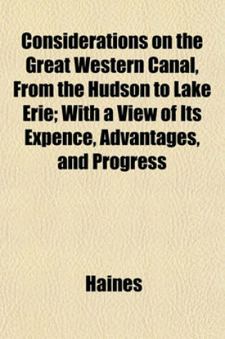 Cover of Considerations on the Great Western Canal, from the Hudson to Lake Erie; With a View of Its Expence, Advantages, and Progress