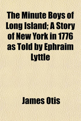 Book cover for The Minute Boys of Long Island; A Story of New York in 1776 as Told by Ephraim Lyttle