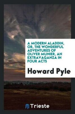 Cover of A Modern Aladdin, Or, the Wonderful Adventures of Oliver Munier, an Extravaganza in Four Acts