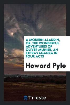 Book cover for A Modern Aladdin, Or, the Wonderful Adventures of Oliver Munier, an Extravaganza in Four Acts