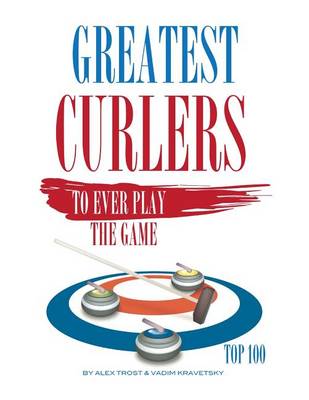 Book cover for Greatest Curlers to Ever Play the Game Top 100