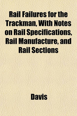 Book cover for Rail Failures for the Trackman, with Notes on Rail Specifications, Rail Manufacture, and Rail Sections