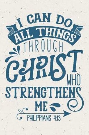 Cover of I Can Do All Things Through Christ Who Strengthens Me Philippians 4