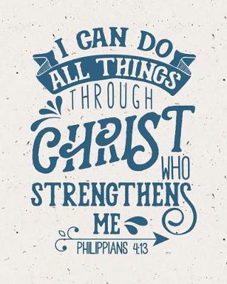 Book cover for I Can Do All Things Through Christ Who Strengthens Me Philippians 4