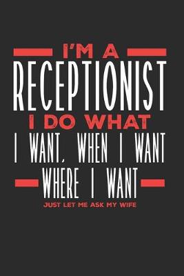Book cover for I'm a Receptionist I Do What I Want, When I Want, Where I Want. Just Let Me Ask My Wife