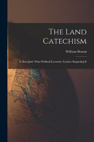 Cover of The Land Catechism [microform]