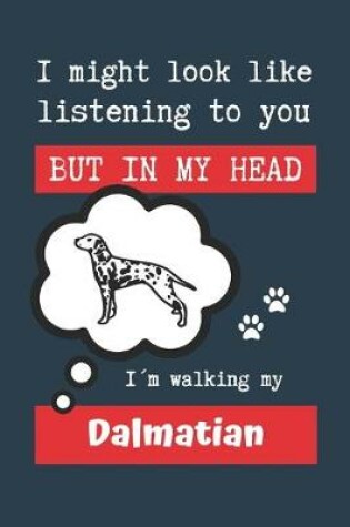 Cover of I Might Look Like Listening to You But in My Head Im Walking My Dalmatian