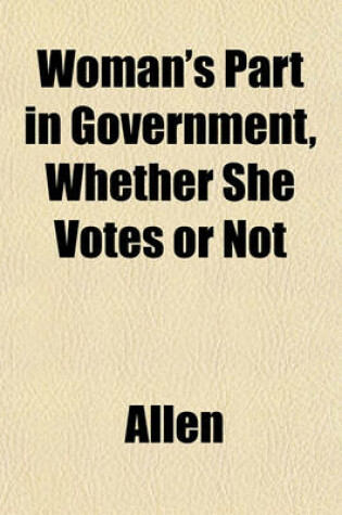 Cover of Woman's Part in Government, Whether She Votes or Not