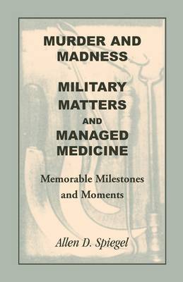 Book cover for Murder and Madness, Military Matters and Managed Medicine, Memorable Milestones and Moments