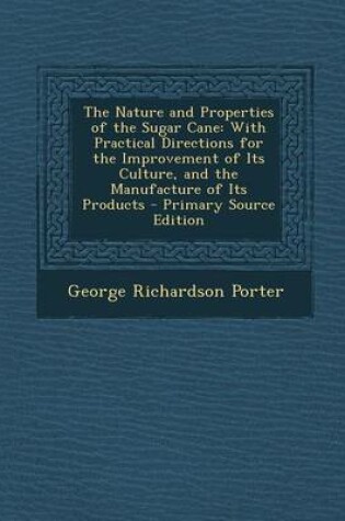 Cover of The Nature and Properties of the Sugar Cane