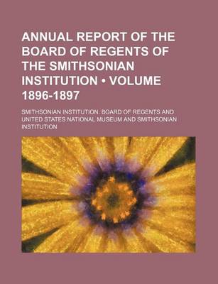 Book cover for Annual Report of the Board of Regents of the Smithsonian Institution (Volume 1896-1897)