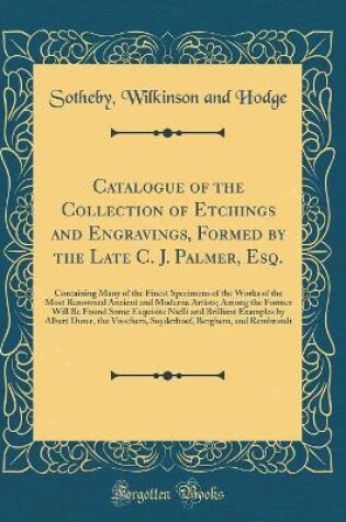 Cover of Catalogue of the Collection of Etchings and Engravings, Formed by the Late C. J. Palmer, Esq.: Containing Many of the Finest Specimens of the Works of the Most Renowned Ancient and Moderna Artists; Among the Former Will Be Found Some Exquisite Nielli and