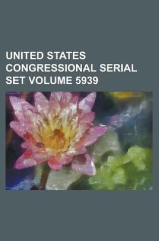 Cover of United States Congressional Serial Set Volume 5939