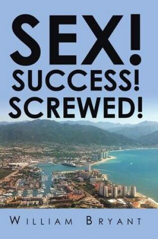 Cover of Sex! Success! Screwed!