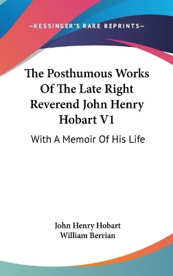 Book cover for The Posthumous Works Of The Late Right Reverend John Henry Hobart V1