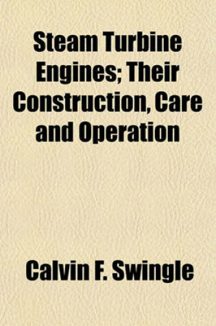 Cover of Steam Turbine Engines; Their Construction, Care and Operation