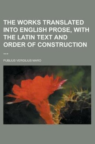 Cover of The Works Translated Into English Prose, with the Latin Text and Order of Construction