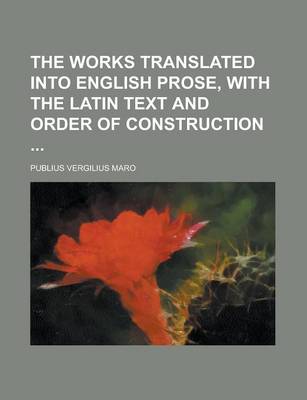 Book cover for The Works Translated Into English Prose, with the Latin Text and Order of Construction