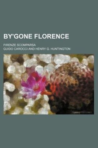 Cover of By'gone Florence; Firenze Scomparsa