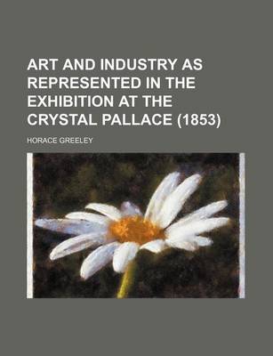 Book cover for Art and Industry as Represented in the Exhibition at the Crystal Pallace (1853)