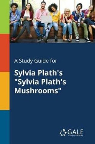 Cover of A Study Guide for Sylvia Plath's Sylvia Plath's Mushrooms