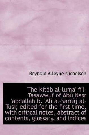 Cover of The Kitab al-luma' fi'l-Tasawwuf of Abu Nasr 'abdallah b. 'Ali al-Sarraj al-Tusi; edited for the first time, with critical notes, abstract of contents, glossary, and indices