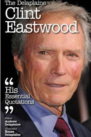 Cover of The Delaplaine Clint Eastwood - His Essential Quotations