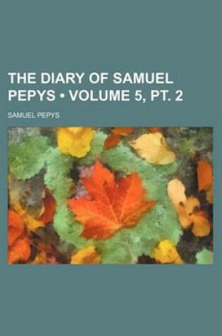 Cover of The Diary of Samuel Pepys (Volume 5, PT. 2)