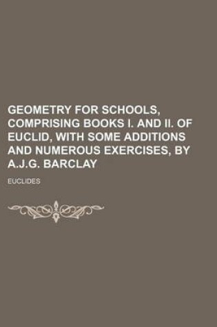 Cover of Geometry for Schools, Comprising Books I. and II. of Euclid, with Some Additions and Numerous Exercises, by A.J.G. Barclay