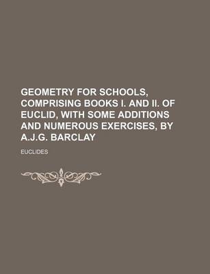 Book cover for Geometry for Schools, Comprising Books I. and II. of Euclid, with Some Additions and Numerous Exercises, by A.J.G. Barclay