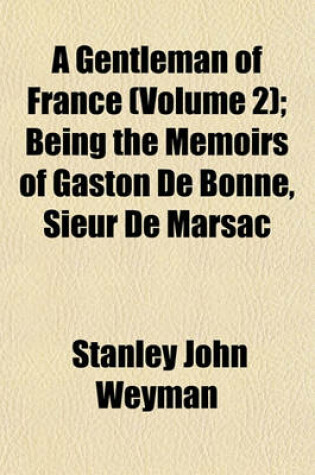 Cover of A Gentleman of France (Volume 2); Being the Memoirs of Gaston de Bonne, Sieur de Marsac