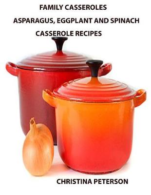 Book cover for Family Casseroles, Asparagus, Eggplant and Spinach Casserole Recipes