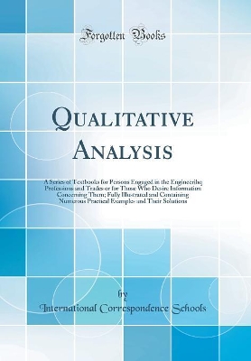 Book cover for Qualitative Analysis: A Series of Textbooks for Persons Engaged in the Engineerihq Professions and Trades or for Those Who Desire Information Concerning Them; Fully Illustrated and Containing Numerous Practical Examples and Their Solutions