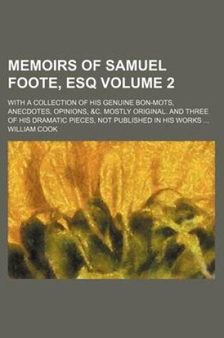 Cover of Memoirs of Samuel Foote, Esq; With a Collection of His Genuine Bon-Mots, Anecdotes, Opinions, &C. Mostly Original. and Three of His Dramatic Pieces, Not Published in His Works Volume 2
