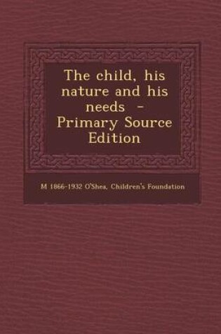 Cover of The Child, His Nature and His Needs