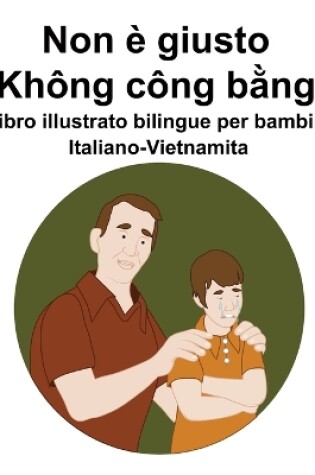 Cover of Italiano-Vietnamita Non è giusto / Không công bằng Libro illustrato bilingue per bambini