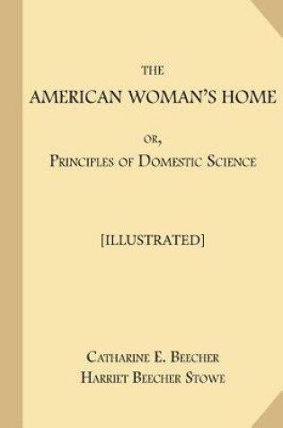 Cover of The American Woman's Home; or, Principles of Domestic Science [Illustrated]
