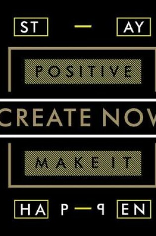 Cover of Stay Positive Create Now Make It Happen