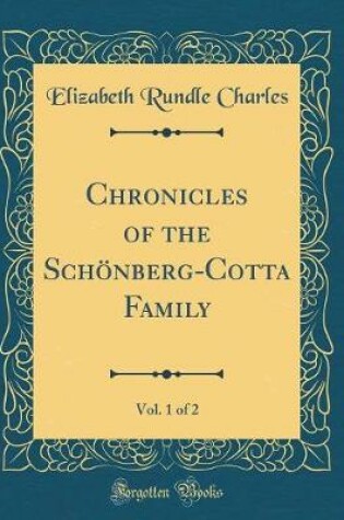 Cover of Chronicles of the Schönberg-Cotta Family, Vol. 1 of 2 (Classic Reprint)