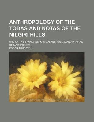 Book cover for Anthropology of the Todas and Kotas of the Nilgiri Hills; And of the Brahmans, Kammalans, Pallis, and Pariahs of Madras City