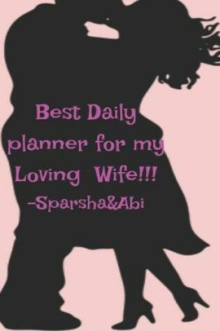 Cover of Best Daily Planner for My Loving Wife!!! Sprasha &Abi