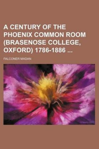 Cover of A Century of the Phoenix Common Room (Brasenose College, Oxford) 1786-1886